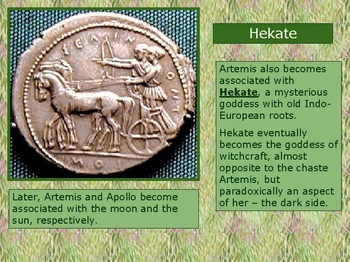 Hekate Artemis also becomes associated with Hekate, a mysterious goddess with old Indo. European