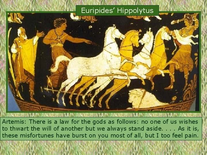 Euripides’ Hippolytus Artemis: There is a law for the gods as follows: no one