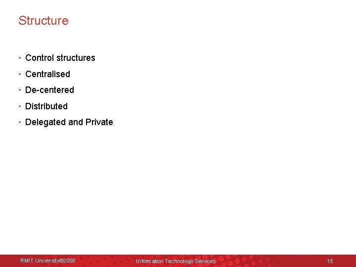 Structure • Control structures • Centralised • De-centered • Distributed • Delegated and Private