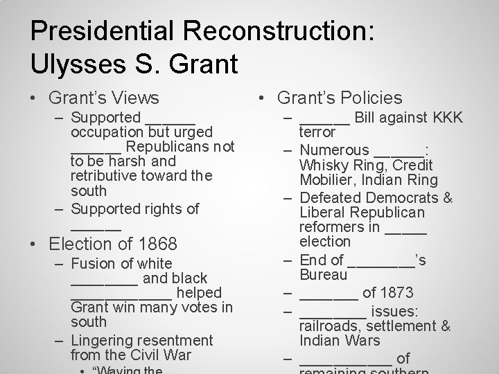 Presidential Reconstruction: Ulysses S. Grant • Grant’s Views – Supported ______ occupation but urged Presidential Reconstruction: Ulysses S. Grant • Grant’s Views – Supported ______ occupation but urged