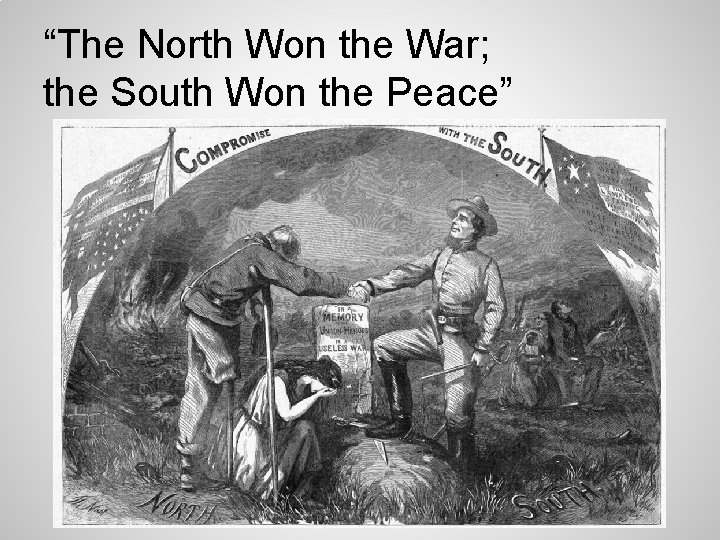 “The North Won the War; the South Won the Peace” “The North Won the War; the South Won the Peace”