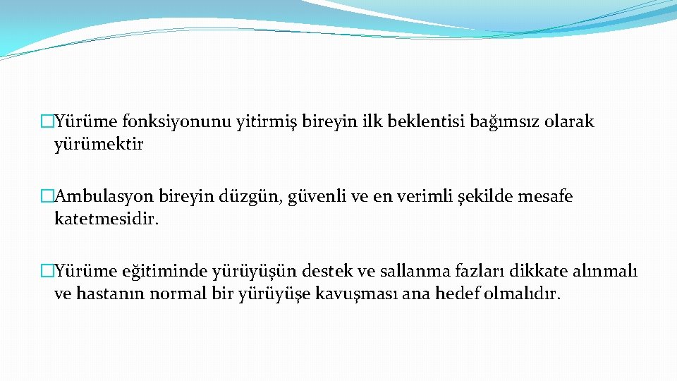 �Yürüme fonksiyonunu yitirmiş bireyin ilk beklentisi bağımsız olarak yürümektir �Ambulasyon bireyin düzgün, güvenli ve