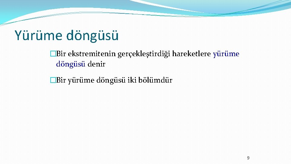 Yürüme döngüsü �Bir ekstremitenin gerçekleştirdiği hareketlere yürüme döngüsü denir �Bir yürüme döngüsü iki bölümdür