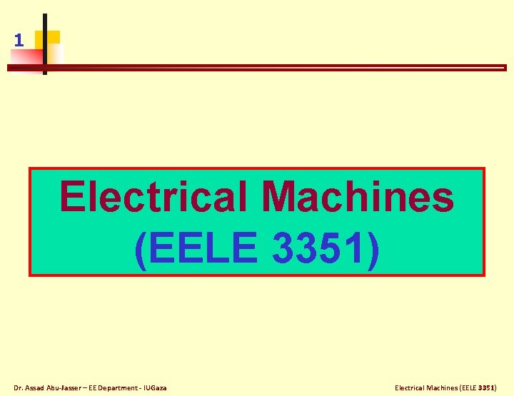 1 Electrical Machines (EELE 3351) Dr. Assad Abu-Jasser – EE Department - IUGaza Electrical