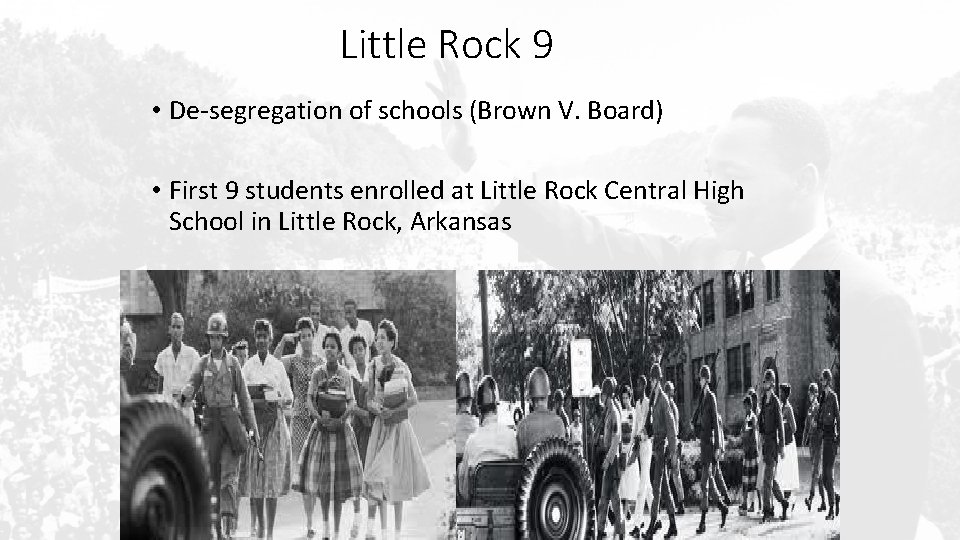 Little Rock 9 • De-segregation of schools (Brown V. Board) • First 9 students