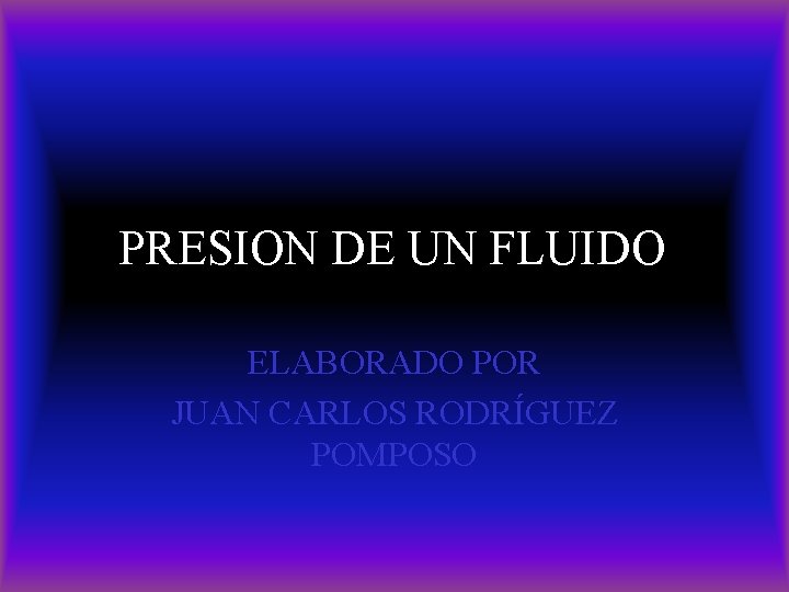 PRESION DE UN FLUIDO ELABORADO POR JUAN CARLOS RODRÍGUEZ POMPOSO 