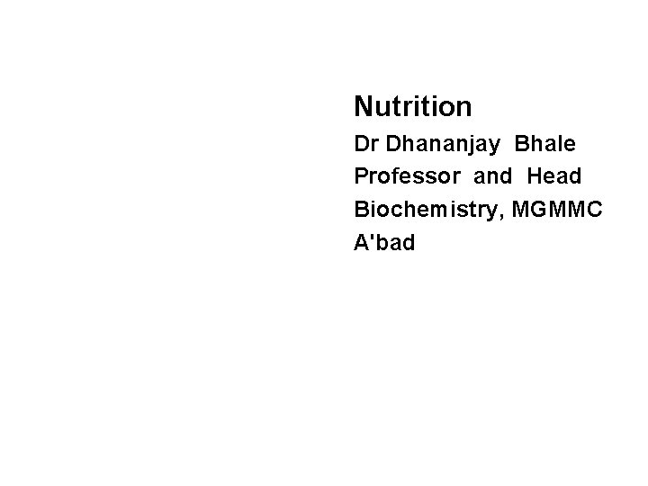 Chapter 31: Nutrition Dr Dhananjay Bhale Professor and Head Biochemistry, MGMMC A'bad NINTH EDITION