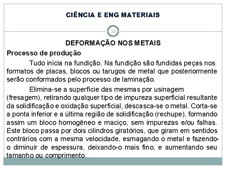 CIÊNCIA E ENG MATERIAIS 21 DEFORMAÇÃO NOS METAIS Processo de produção Tudo inicia na