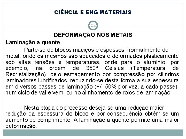 CIÊNCIA E ENG MATERIAIS 24 DEFORMAÇÃO NOS METAIS Laminação a quente Parte-se de blocos