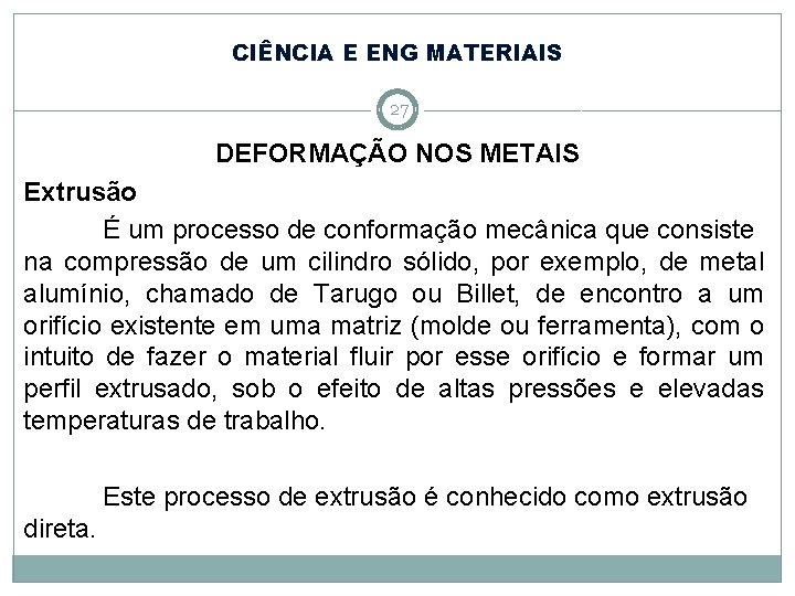 CIÊNCIA E ENG MATERIAIS 27 DEFORMAÇÃO NOS METAIS Extrusão É um processo de conformação CIÊNCIA E ENG MATERIAIS 27 DEFORMAÇÃO NOS METAIS Extrusão É um processo de conformação