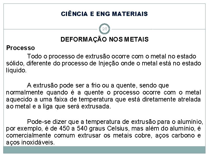 CIÊNCIA E ENG MATERIAIS 28 DEFORMAÇÃO NOS METAIS Processo Todo o processo de extrusão CIÊNCIA E ENG MATERIAIS 28 DEFORMAÇÃO NOS METAIS Processo Todo o processo de extrusão