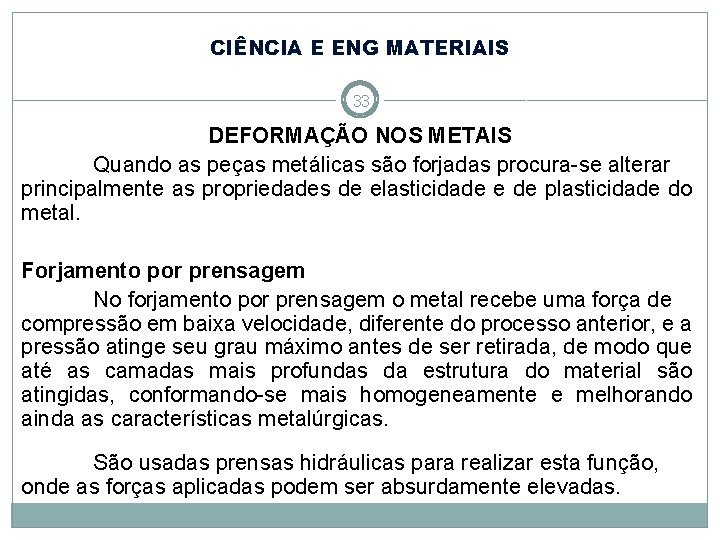 CIÊNCIA E ENG MATERIAIS 33 DEFORMAÇÃO NOS METAIS Quando as peças metálicas são forjadas