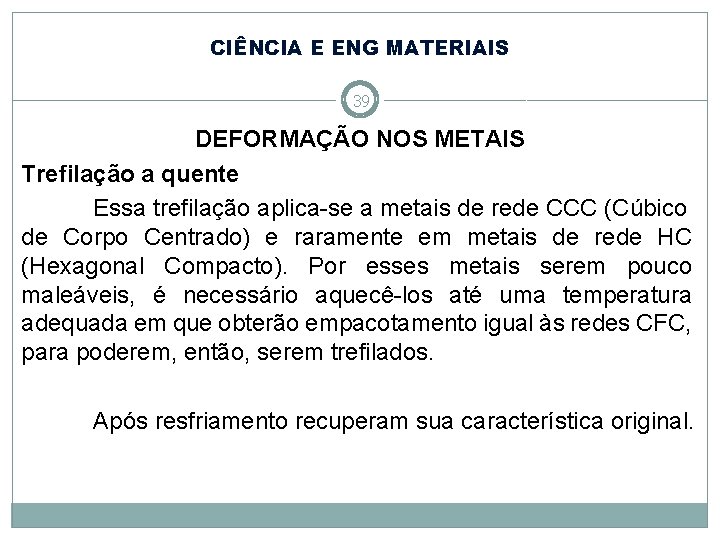 CIÊNCIA E ENG MATERIAIS 39 DEFORMAÇÃO NOS METAIS Trefilação a quente Essa trefilação aplica-se