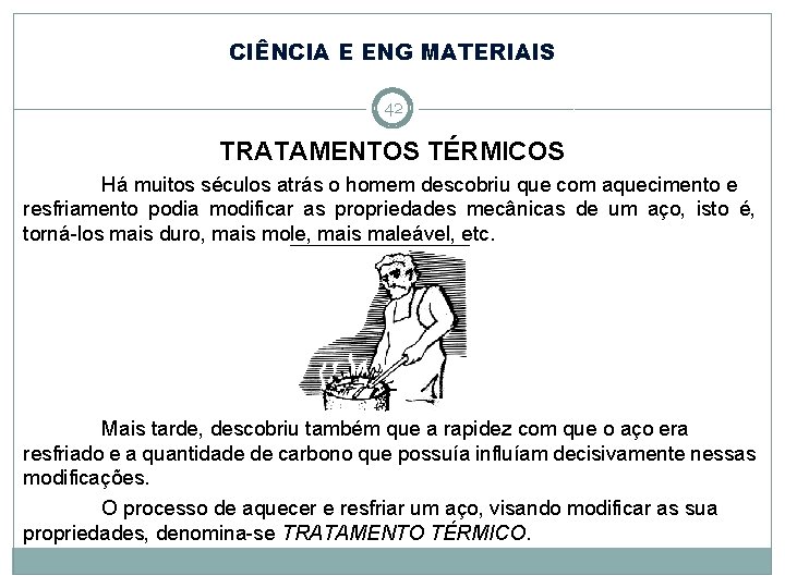 CIÊNCIA E ENG MATERIAIS 42 TRATAMENTOS TÉRMICOS Há muitos séculos atrás o homem descobriu