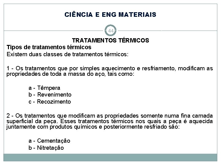 CIÊNCIA E ENG MATERIAIS 44 TRATAMENTOS TÉRMICOS Tipos de tratamentos térmicos Existem duas classes