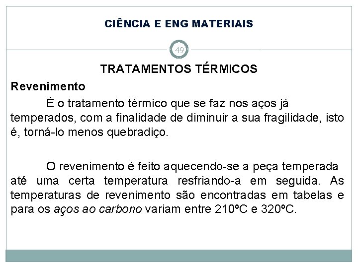 CIÊNCIA E ENG MATERIAIS 49 TRATAMENTOS TÉRMICOS Revenimento É o tratamento térmico que se CIÊNCIA E ENG MATERIAIS 49 TRATAMENTOS TÉRMICOS Revenimento É o tratamento térmico que se