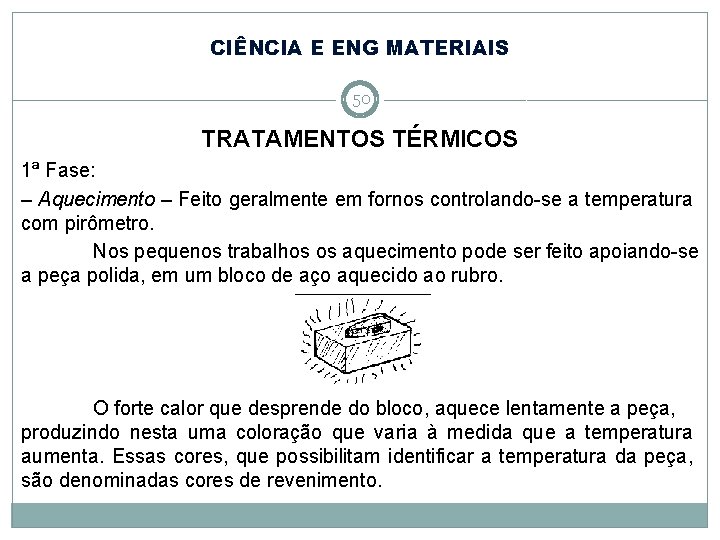 CIÊNCIA E ENG MATERIAIS 50 TRATAMENTOS TÉRMICOS 1ª Fase: – Aquecimento – Feito geralmente CIÊNCIA E ENG MATERIAIS 50 TRATAMENTOS TÉRMICOS 1ª Fase: – Aquecimento – Feito geralmente