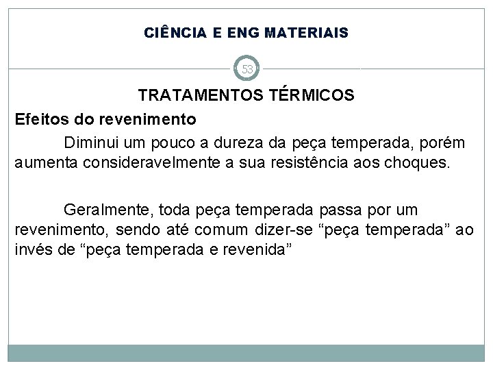 CIÊNCIA E ENG MATERIAIS 53 TRATAMENTOS TÉRMICOS Efeitos do revenimento Diminui um pouco a