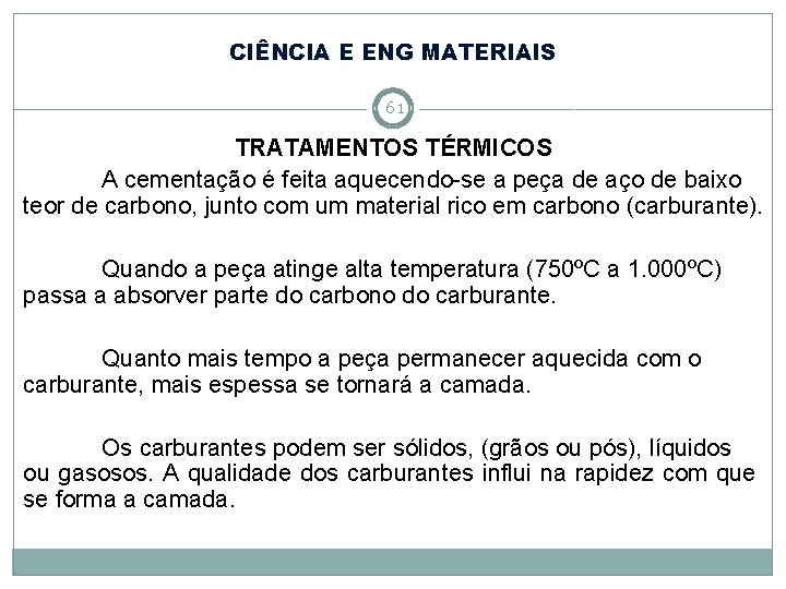 CIÊNCIA E ENG MATERIAIS 61 TRATAMENTOS TÉRMICOS A cementação é feita aquecendo-se a peça CIÊNCIA E ENG MATERIAIS 61 TRATAMENTOS TÉRMICOS A cementação é feita aquecendo-se a peça