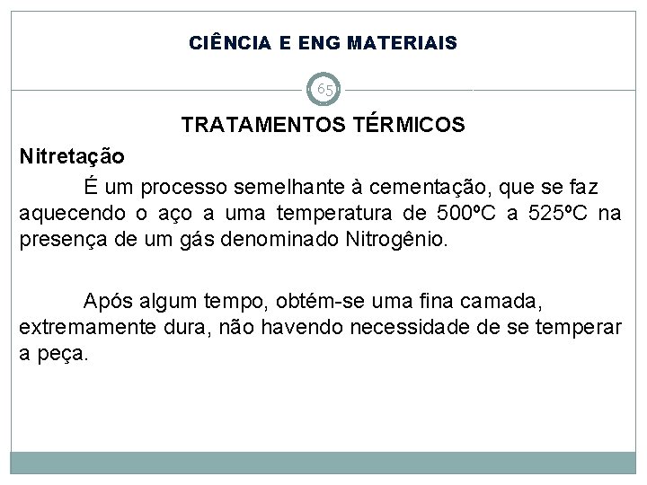 CIÊNCIA E ENG MATERIAIS 65 TRATAMENTOS TÉRMICOS Nitretação É um processo semelhante à cementação,