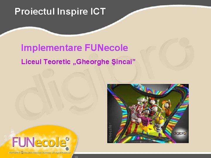 Proiectul Inspire ICT Implementare FUNecole Liceul Teoretic „Gheorghe Şincai” 1 