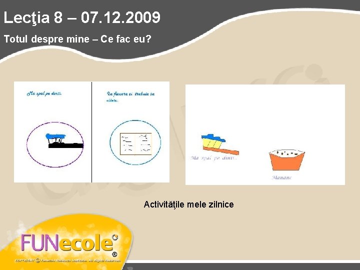 Lecţia 8 – 07. 12. 2009 Totul despre mine – Ce fac eu? Activităţile