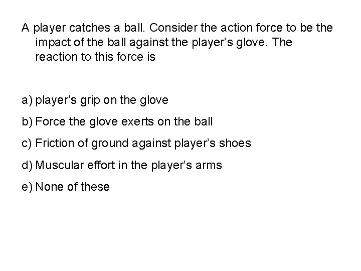 A player catches a ball. Consider the action force to be the impact of