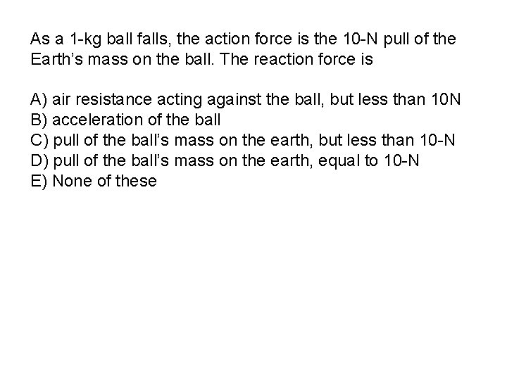 As a 1 -kg ball falls, the action force is the 10 -N pull