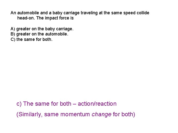 An automobile and a baby carriage traveling at the same speed collide head-on. The