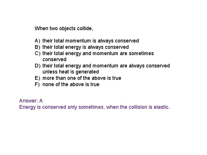 When two objects collide, A) their total momentum is always conserved B) their total