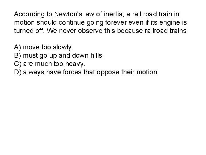 According to Newton's law of inertia, a rail road train in motion should continue