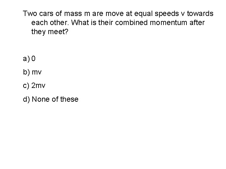 Two cars of mass m are move at equal speeds v towards each other.