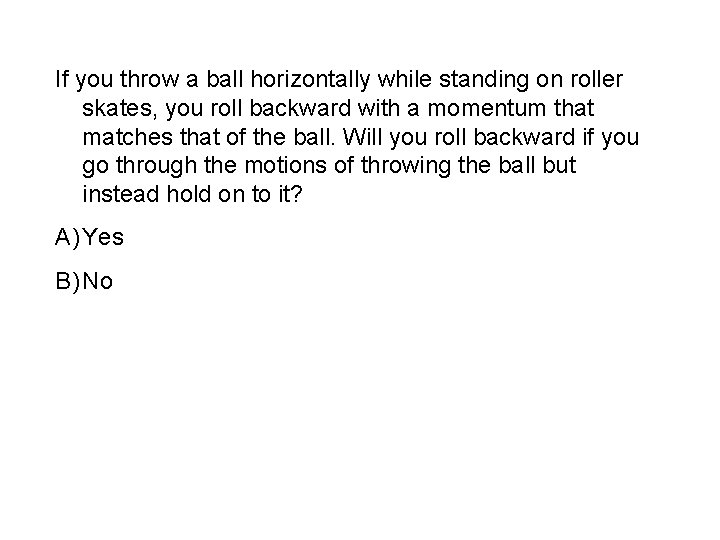 If you throw a ball horizontally while standing on roller skates, you roll backward