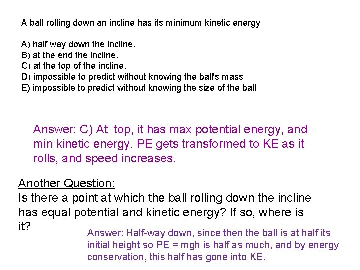 A ball rolling down an incline has its minimum kinetic energy A) half way