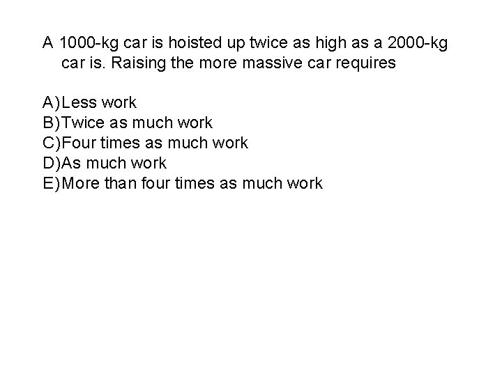 A 1000 -kg car is hoisted up twice as high as a 2000 -kg