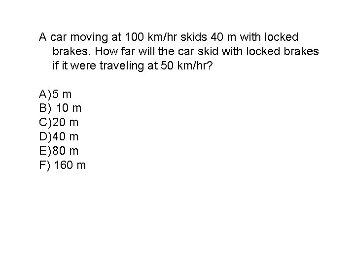 A car moving at 100 km/hr skids 40 m with locked brakes. How far