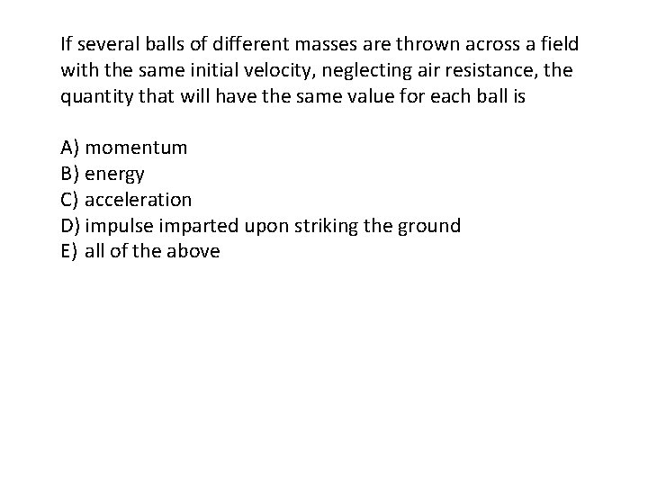 If several balls of different masses are thrown across a field with the same