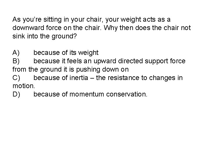 As you’re sitting in your chair, your weight acts as a downward force on