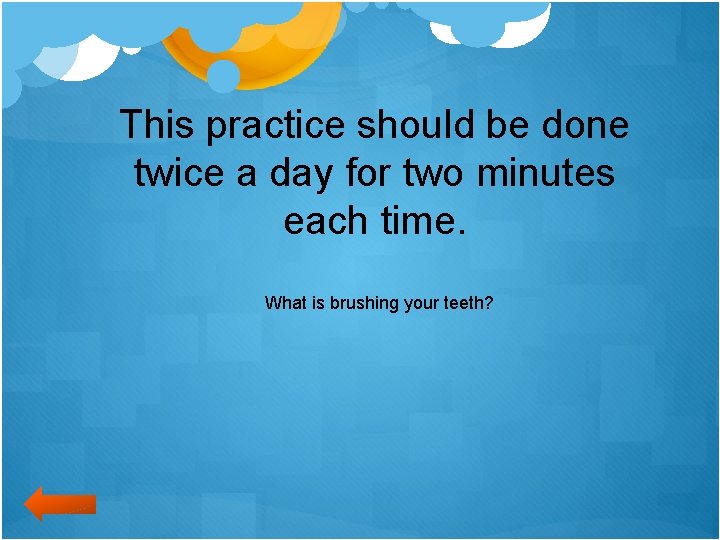 This practice should be done twice a day for two minutes each time. What
