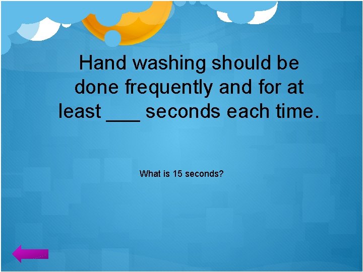 Hand washing should be done frequently and for at least ___ seconds each time.