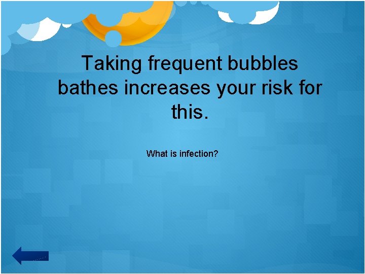 Taking frequent bubbles bathes increases your risk for this. What is infection? 