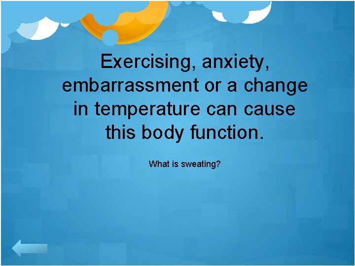 Exercising, anxiety, embarrassment or a change in temperature can cause this body function. What