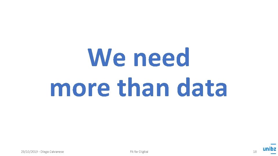 We need more than data 23/10/2019 - Diego Calvanese Fit for Digital 18 