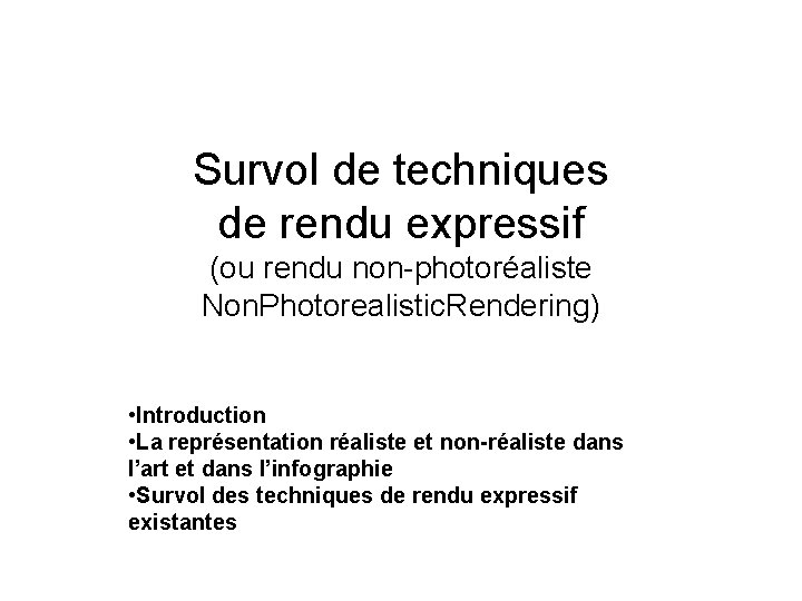 Survol de techniques de rendu expressif (ou rendu non-photoréaliste Non. Photorealistic. Rendering) • Introduction Survol de techniques de rendu expressif (ou rendu non-photoréaliste Non. Photorealistic. Rendering) • Introduction