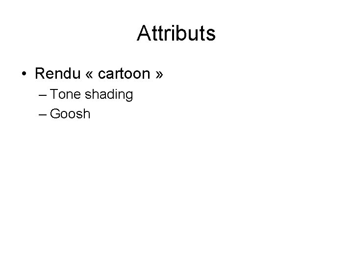 Attributs • Rendu « cartoon » – Tone shading – Goosh Attributs • Rendu « cartoon » – Tone shading – Goosh