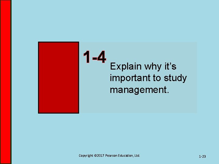 1 -4 Explain why it’s important to study management. Copyright © 2017 Pearson Education,