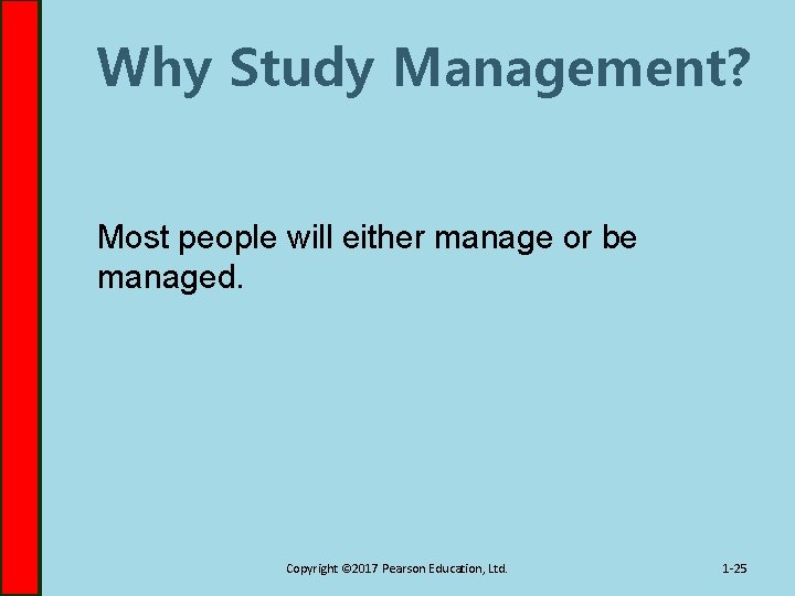 Why Study Management? Most people will either manage or be managed. Copyright © 2017