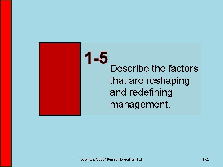 1 -5 Describe the factors that are reshaping and redefining management. Copyright © 2017