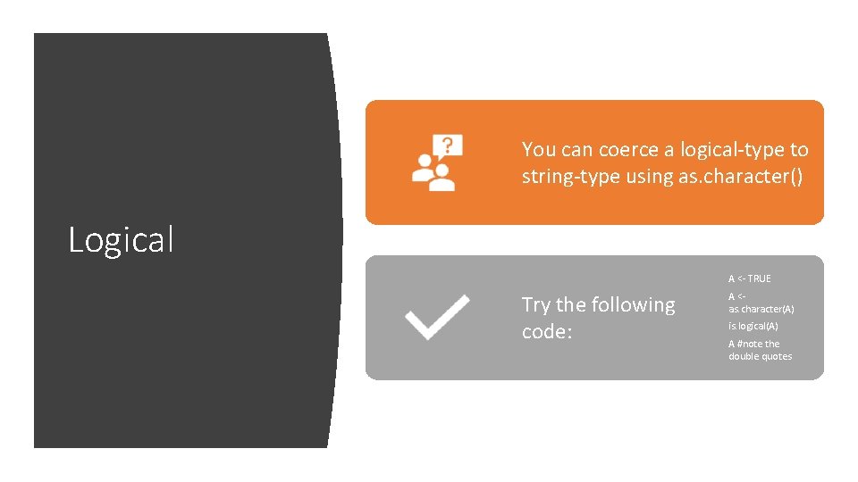 You can coerce a logical-type to string-type using as. character() Logical A <- TRUE