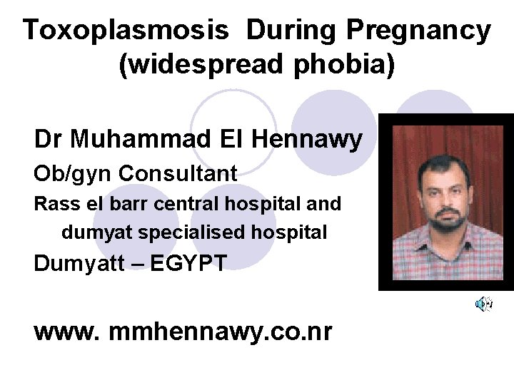 Toxoplasmosis During Pregnancy (widespread phobia) Dr Muhammad El Hennawy Ob/gyn Consultant Rass el barr